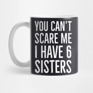 You Can't Scare Me I Have 6 Sisters Mug